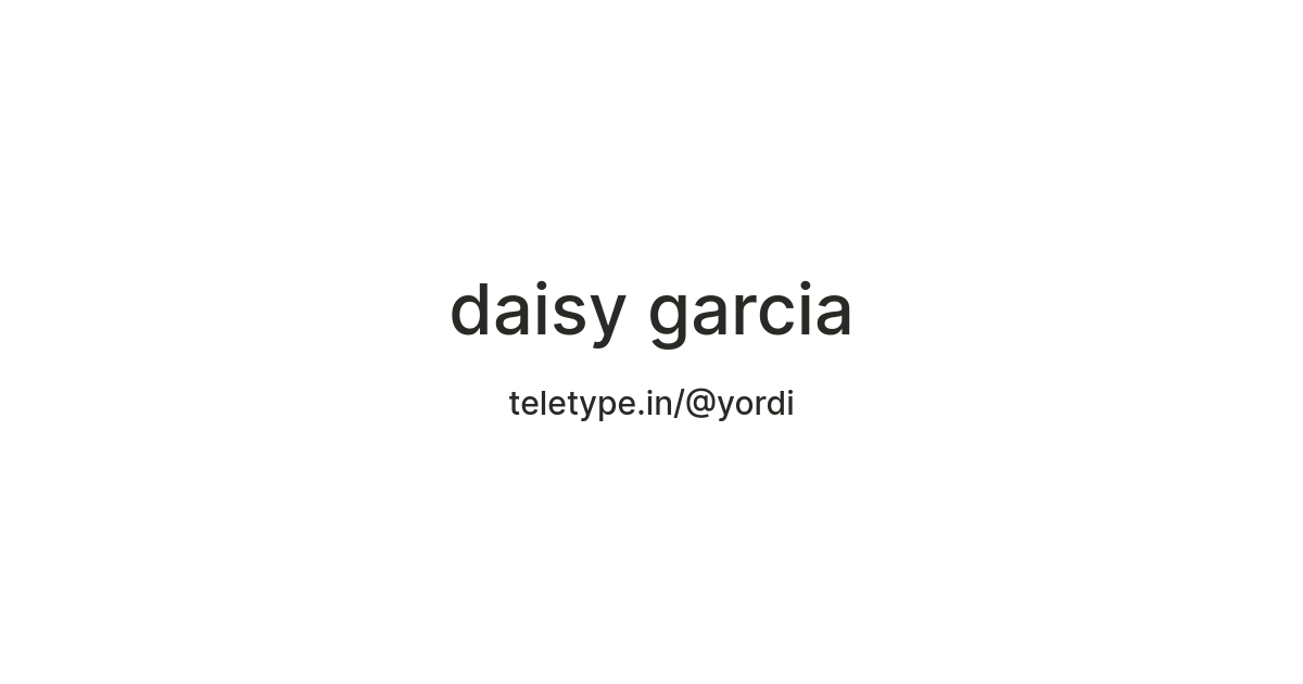 daisy garcia — Teletype