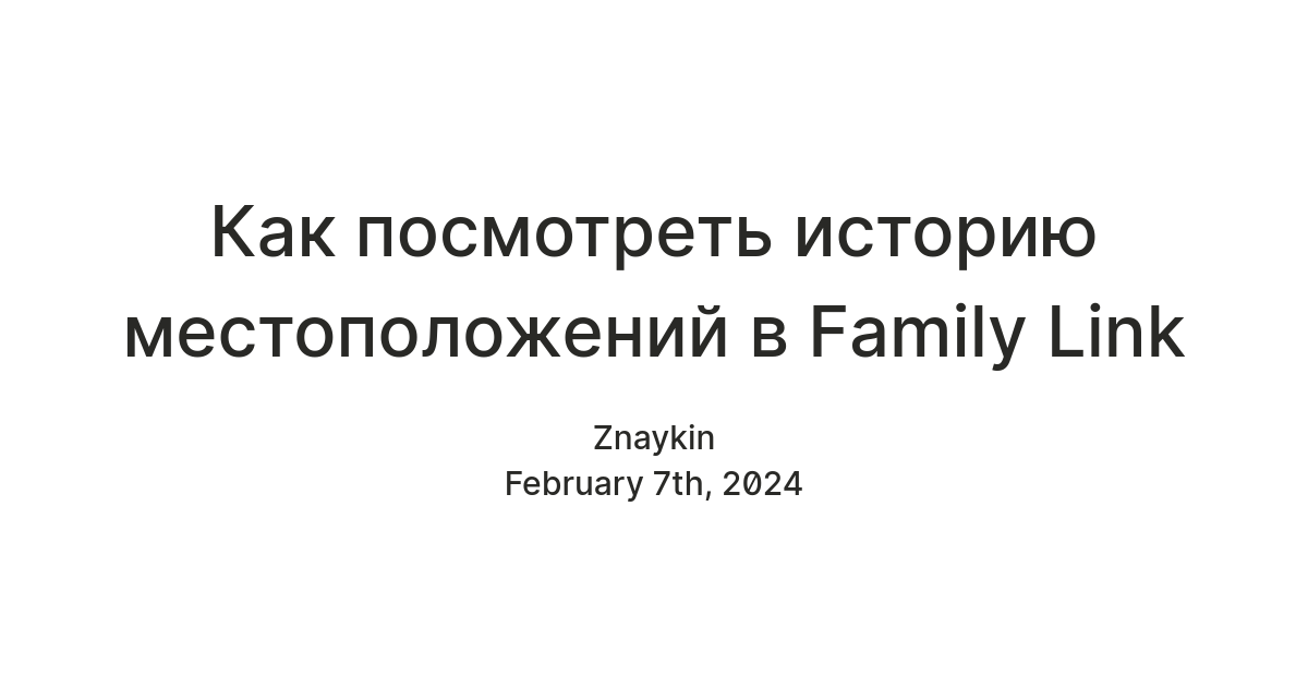 Как посмотреть историю местоположений в Family Link — Teletype