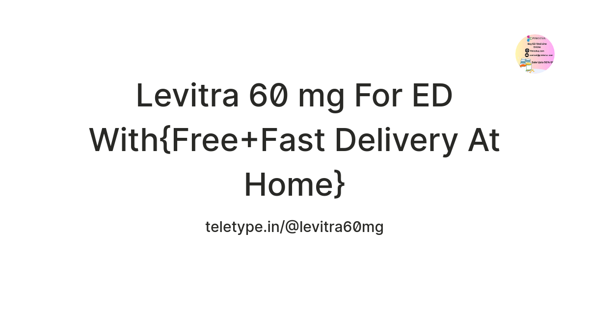 Levitra 60 mg For ED With{Free+Fast Delivery At Home} — Teletype