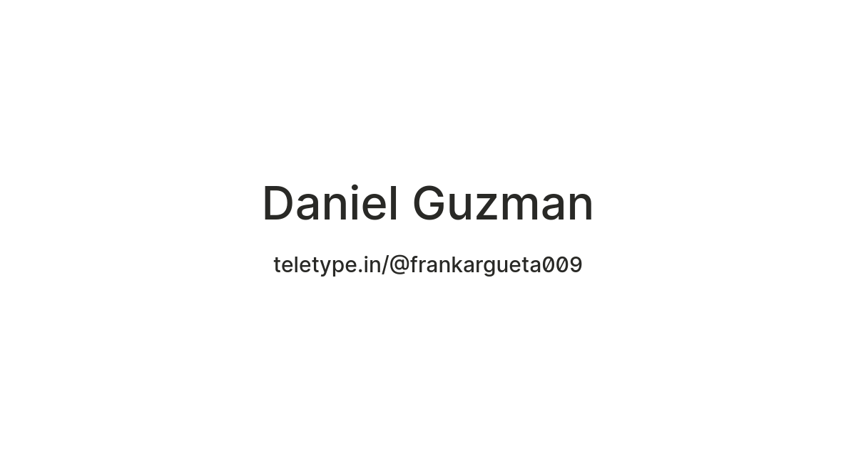 Daniel Guzman — Teletype