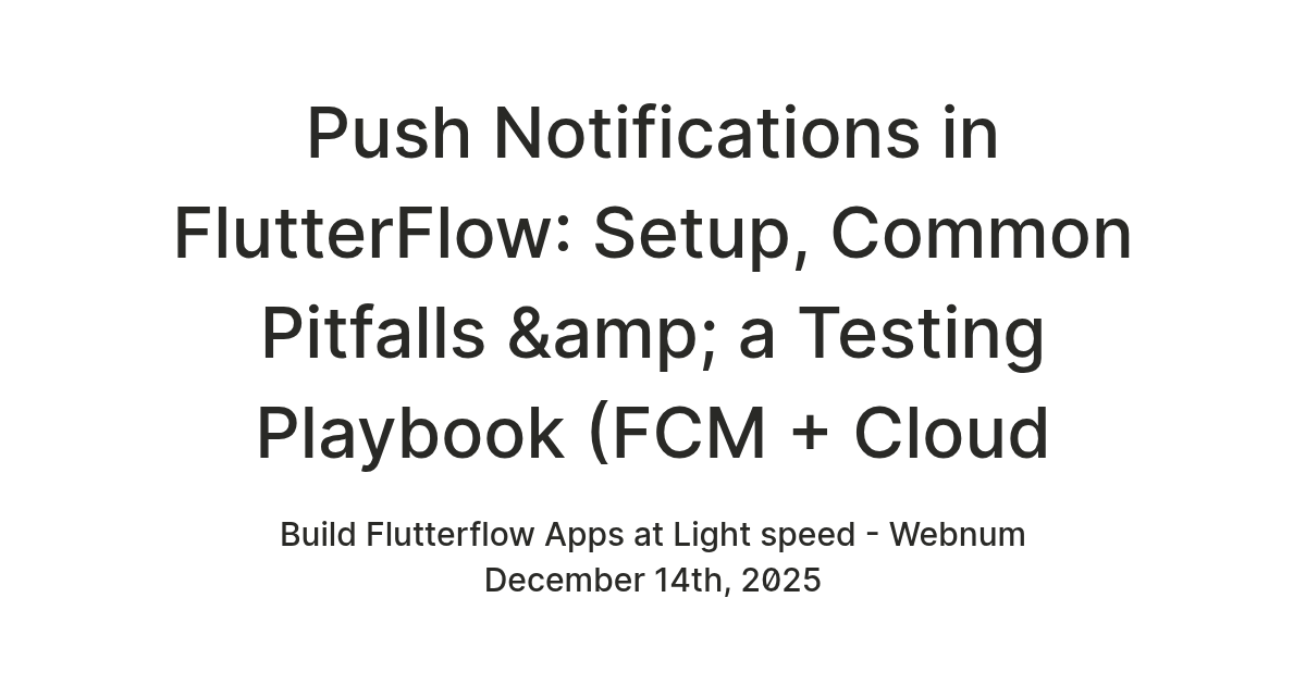 Push Notifications in FlutterFlow: Setup, Common Pitfalls & a Testing ...