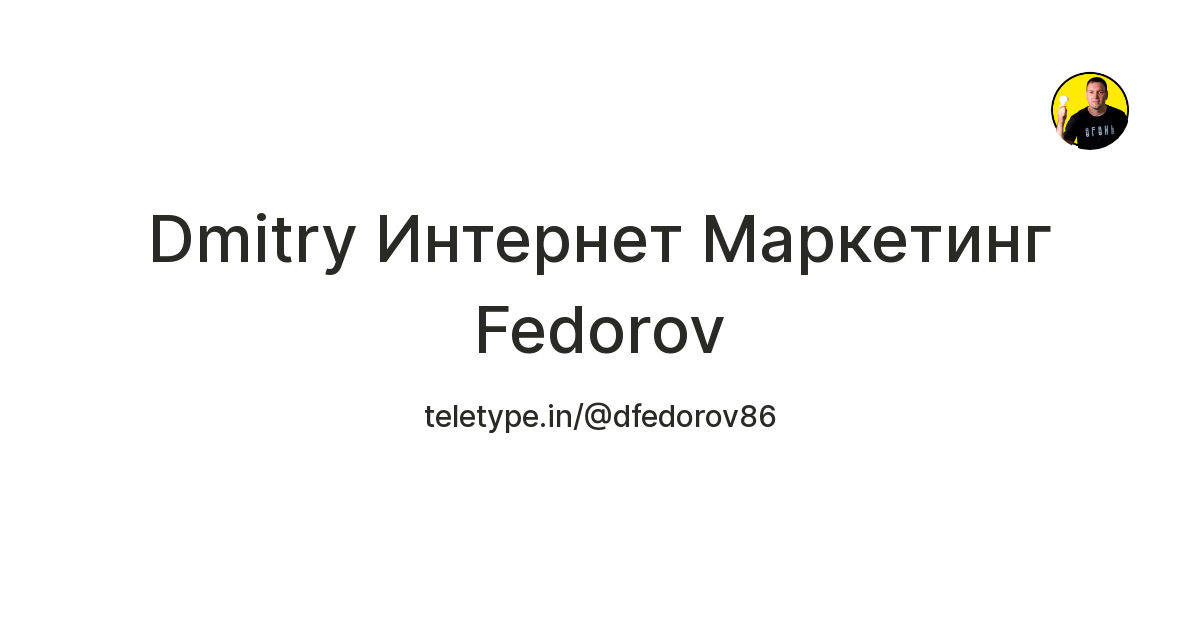 Dmitry Интернет Маркетинг Fedorov — Teletype
