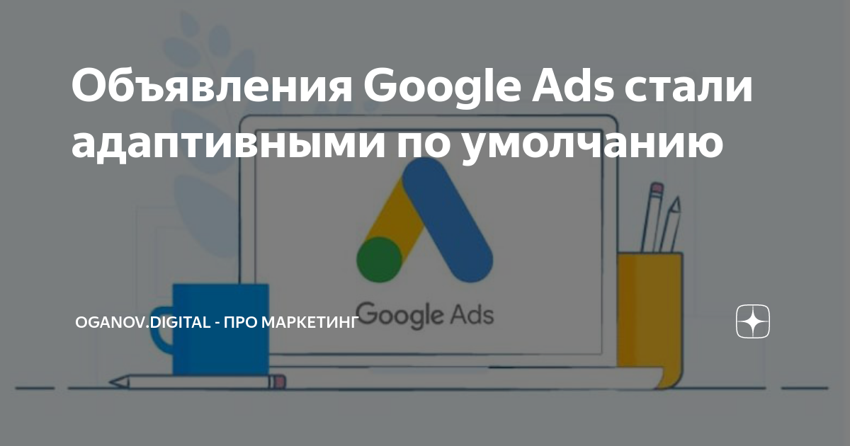 Объявления Google Ads стали адаптивными по умолчанию — Teletype