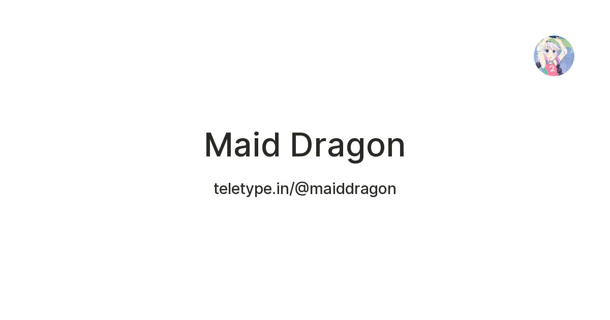 Maid Dragon — Teletype