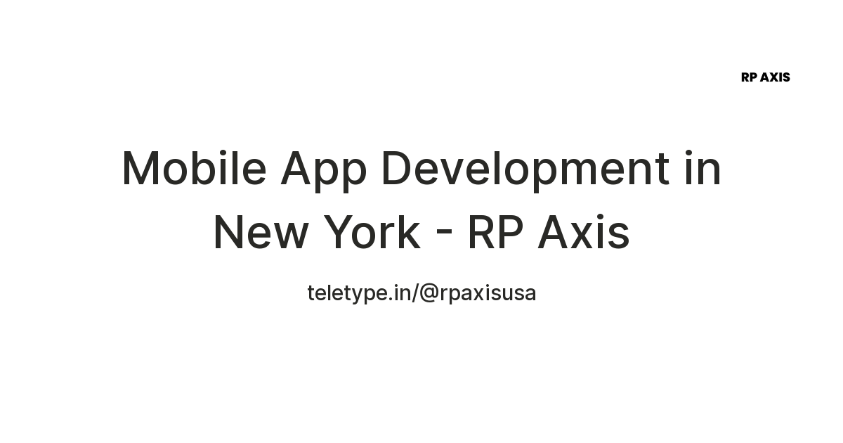 Mobile App Development in New York - RP Axis — Teletype