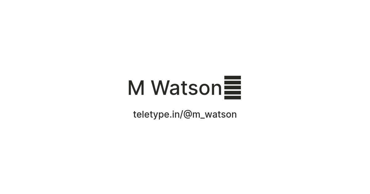 M Watson🔹 — Teletype