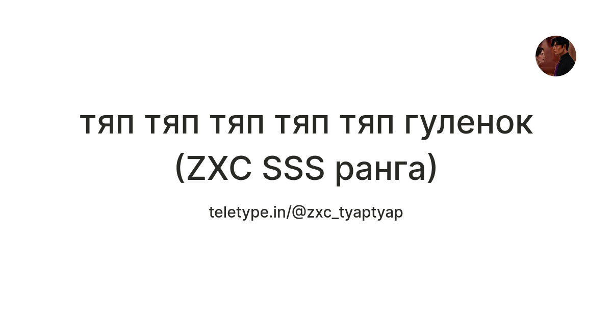 тяп тяп тяп тяп тяп гуленок (ZXC SSS ранга) — Teletype