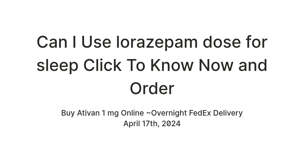 Can I Use lorazepam dose for sleep Click To Know Now and Order — Teletype