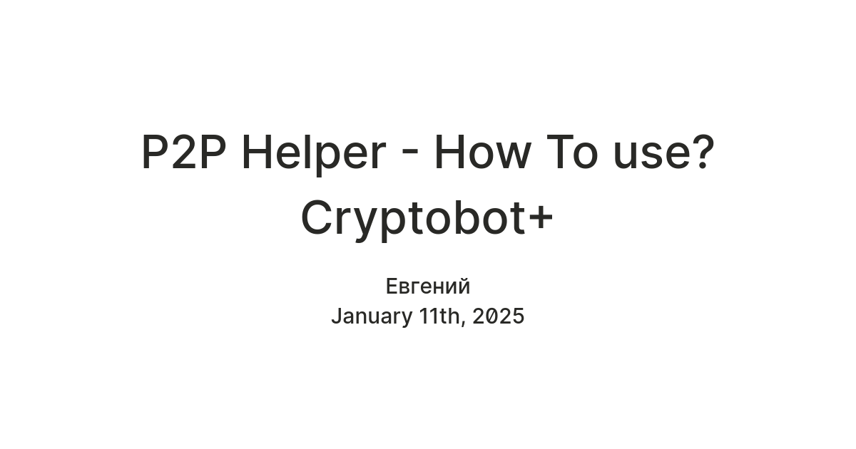 P2P Helper - How To use? Cryptobot+ — Teletype