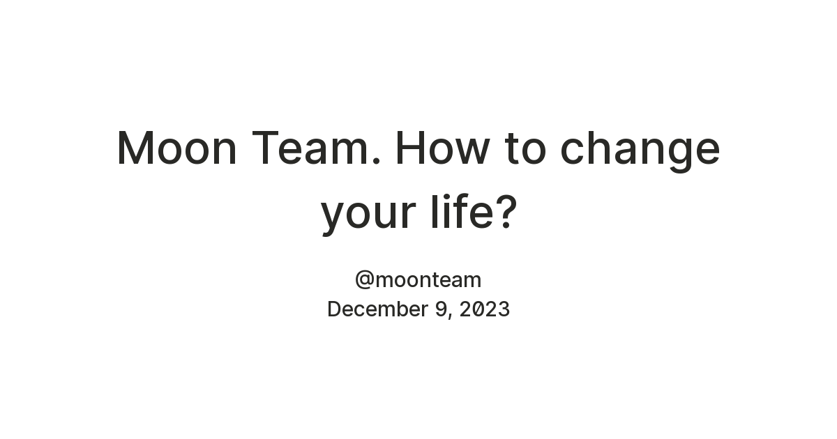 Moon Team. How to change your life? — Teletype