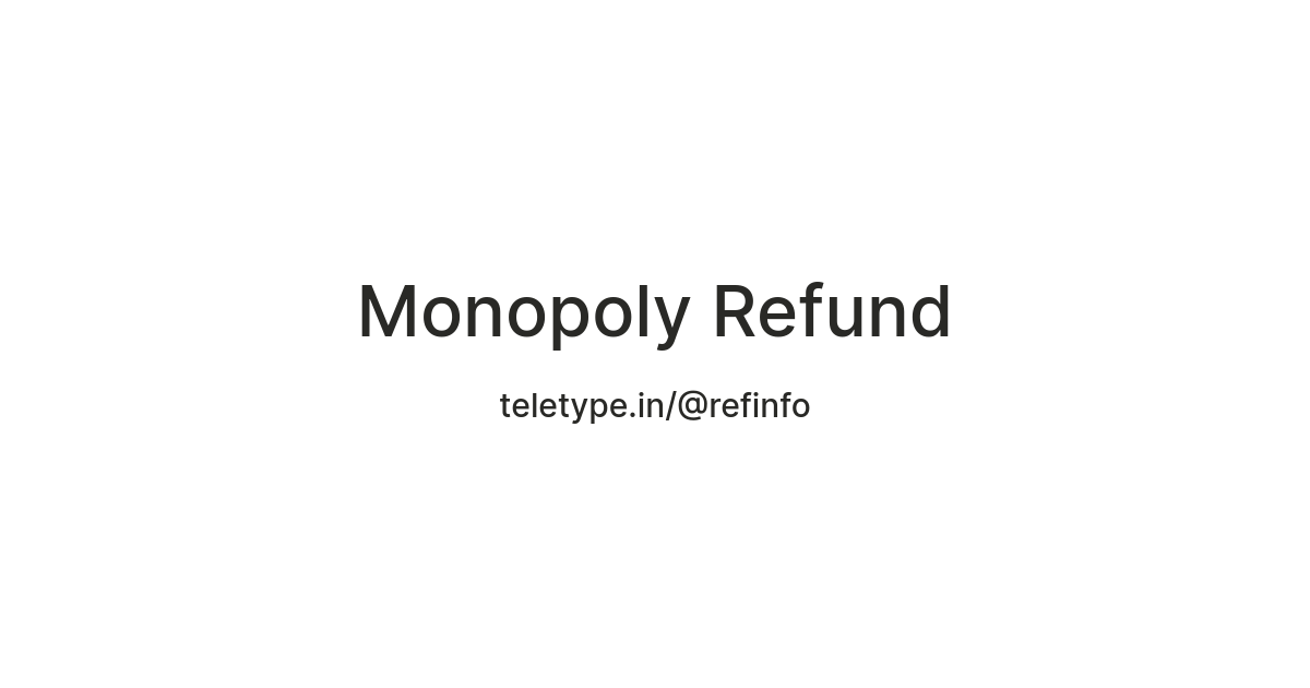 Monopoly Refund — Teletype