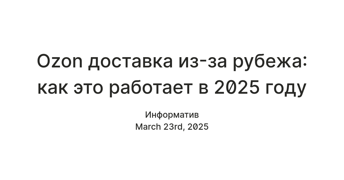 Ozon доставка из-за рубежа: как это работает в 2025 году — Teletype
